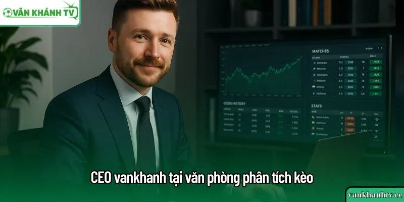 CEO vankhanh tại văn phòng phân tích kèo