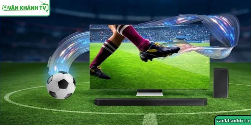 Về VankhanhTV - Một nền tảng phát sóng trực tiếp bóng đá chất lượng