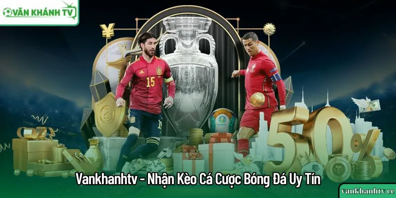 Vankhanhtv - Nhận Kèo Cá Cược Bóng Đá Uy Tín